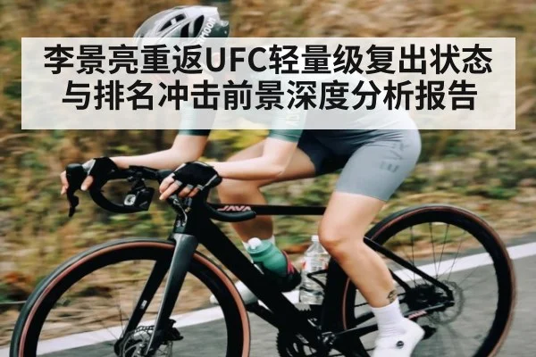 李景亮重返UFC轻量级复出状态与排名冲击前景深度分析报告